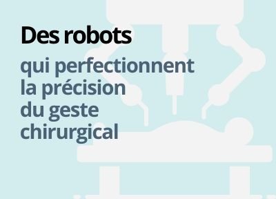 Des robots sui perfectionnent la précision du geste chirurgical.