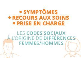 Symptômes, recours au soin, prise en charge : les codes sociaux à l'origine des différences femmes/hommes