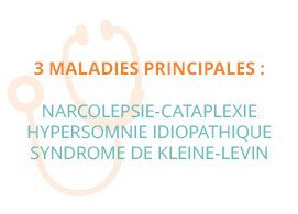 3maladies principales : narcolepsie (ou narcolepsie-cataplexie), hypersomnie idiopathique, syndrome de Kleine-Levin