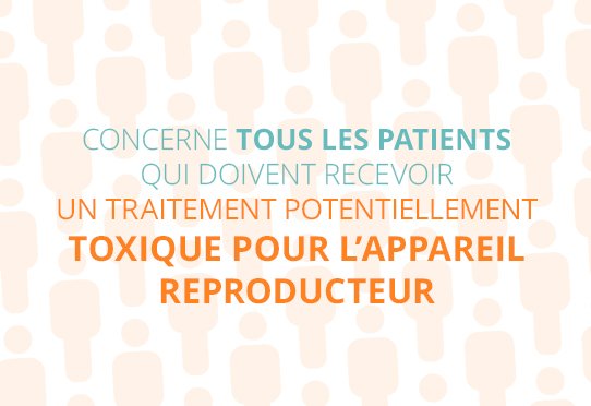 Concerne tous les patients qui doivent recevoir un traitement potentiellement toxique pour l'appareil reproducteur