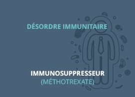 Désordre immunitaire : immunosupresseur (méthotrexate)